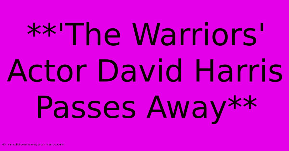 **'The Warriors' Actor David Harris Passes Away**