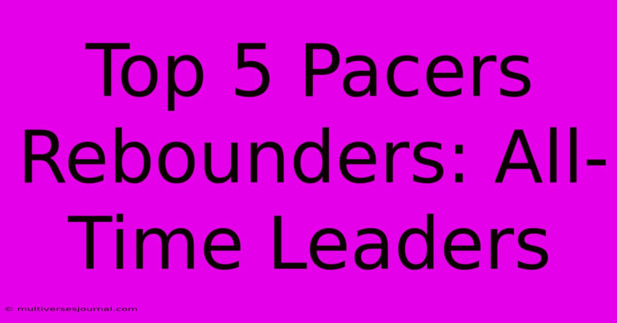 Top 5 Pacers Rebounders: All-Time Leaders