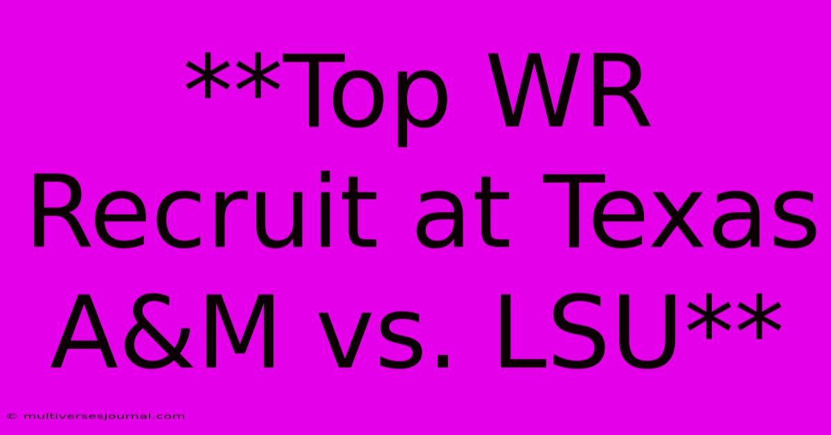 **Top WR Recruit At Texas A&M Vs. LSU**