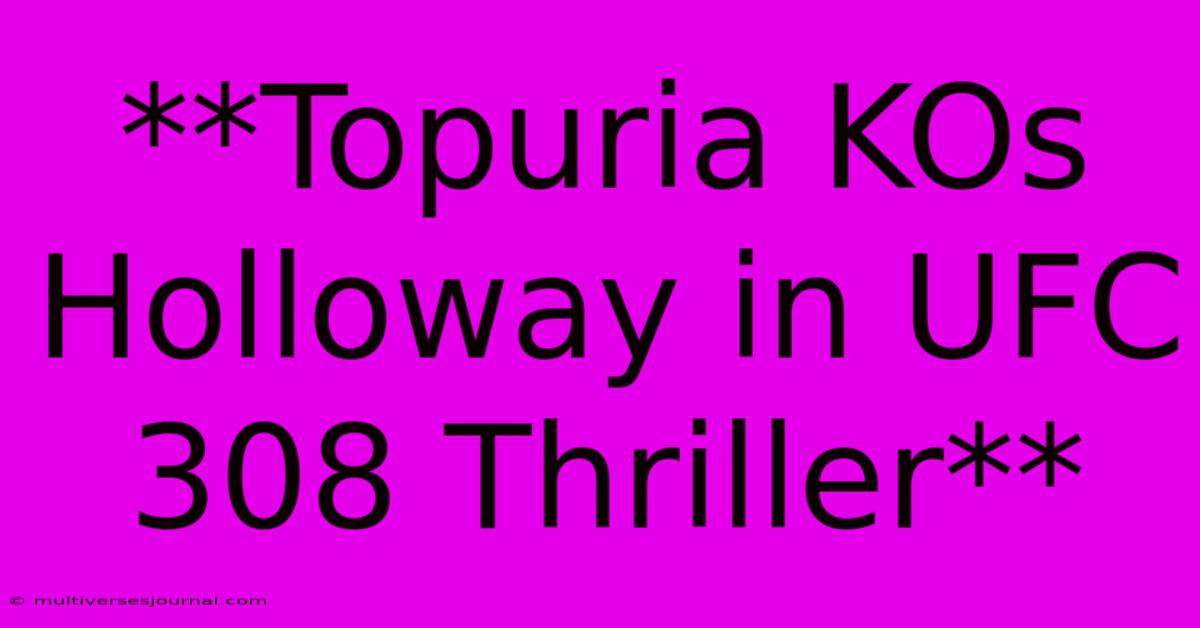 **Topuria KOs Holloway In UFC 308 Thriller**