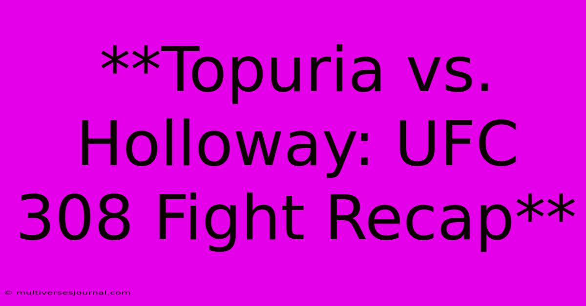 **Topuria Vs. Holloway: UFC 308 Fight Recap** 