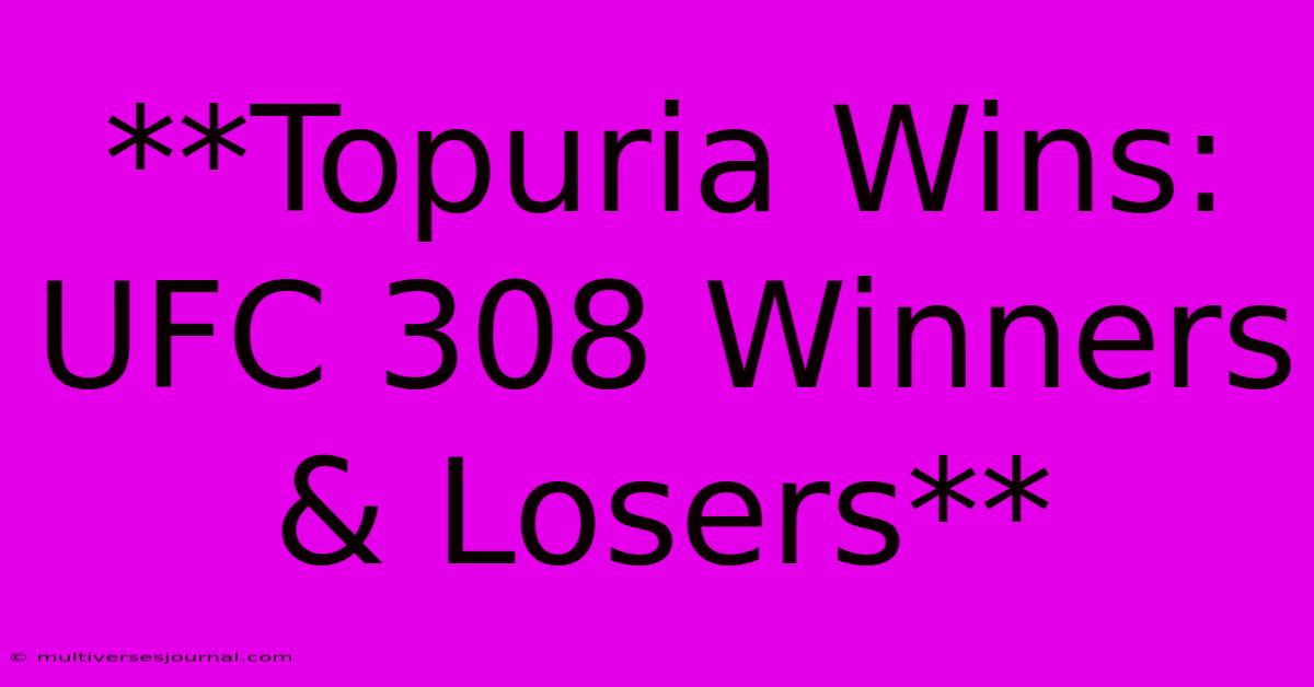 **Topuria Wins: UFC 308 Winners & Losers**