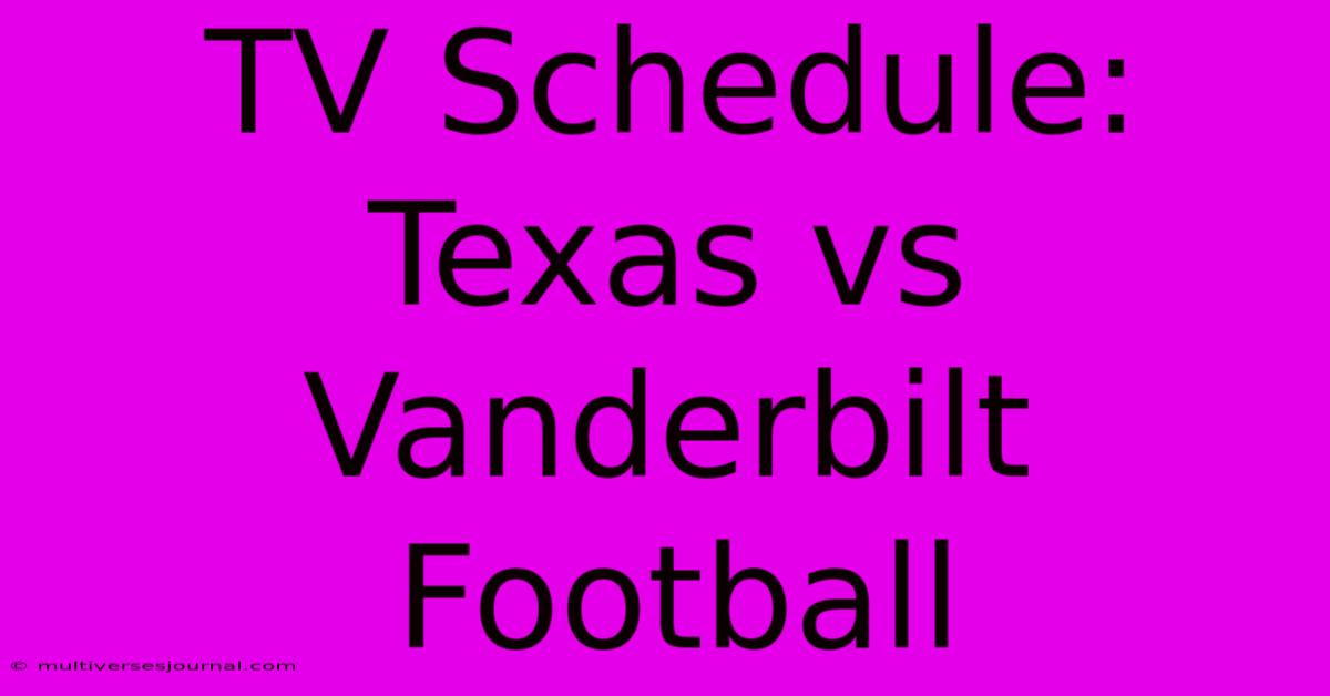 TV Schedule: Texas Vs Vanderbilt Football 