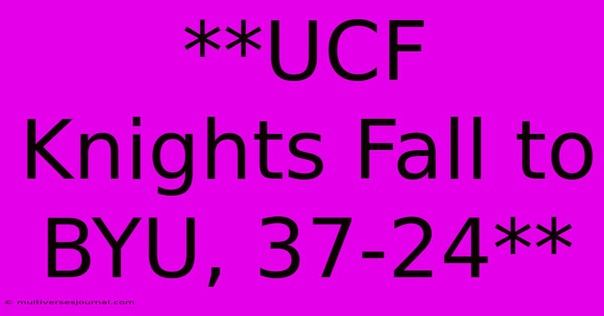 **UCF Knights Fall To BYU, 37-24** 