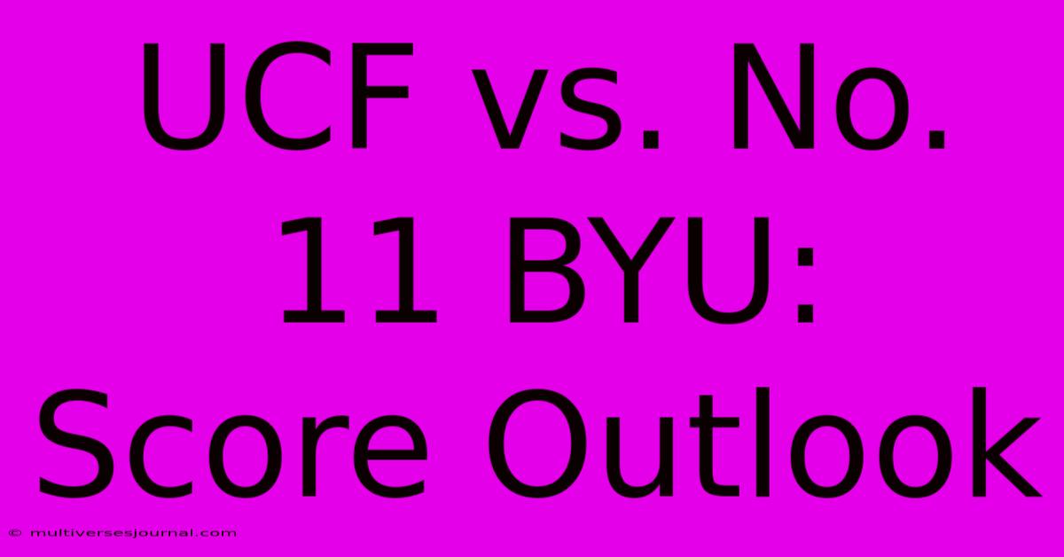 UCF Vs. No. 11 BYU:  Score Outlook