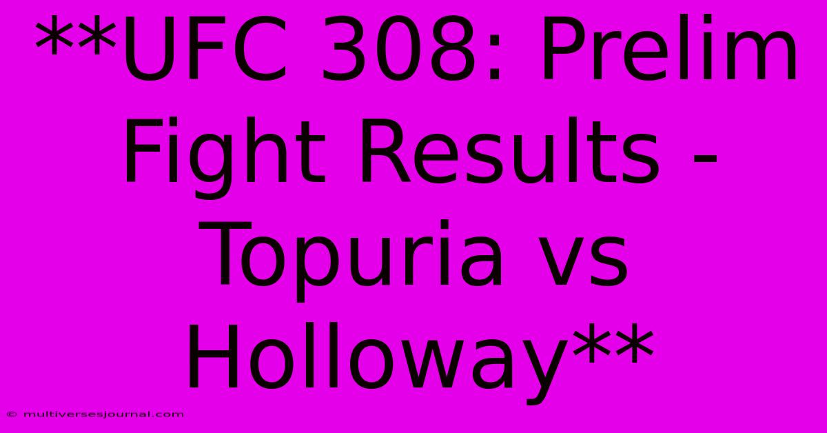 **UFC 308: Prelim Fight Results - Topuria Vs Holloway**