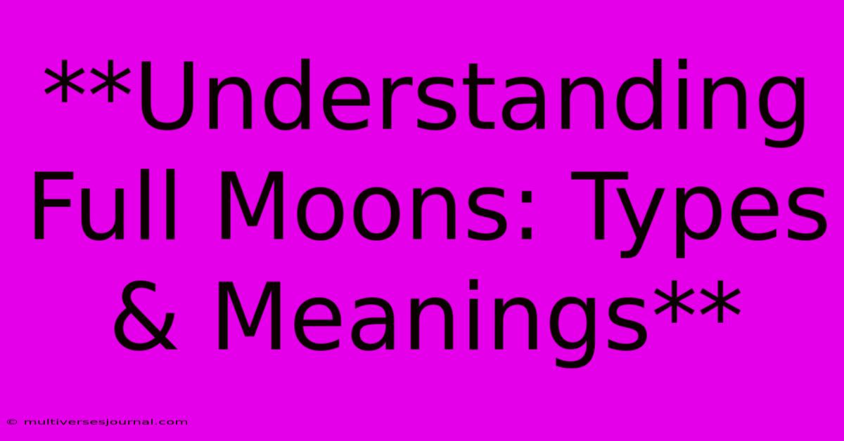 **Understanding Full Moons: Types & Meanings**