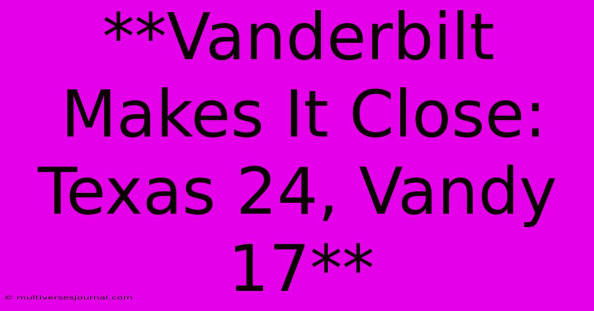 **Vanderbilt Makes It Close: Texas 24, Vandy 17** 