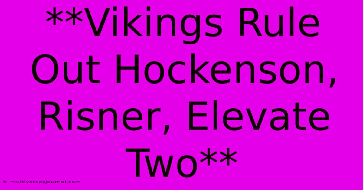 **Vikings Rule Out Hockenson, Risner, Elevate Two**