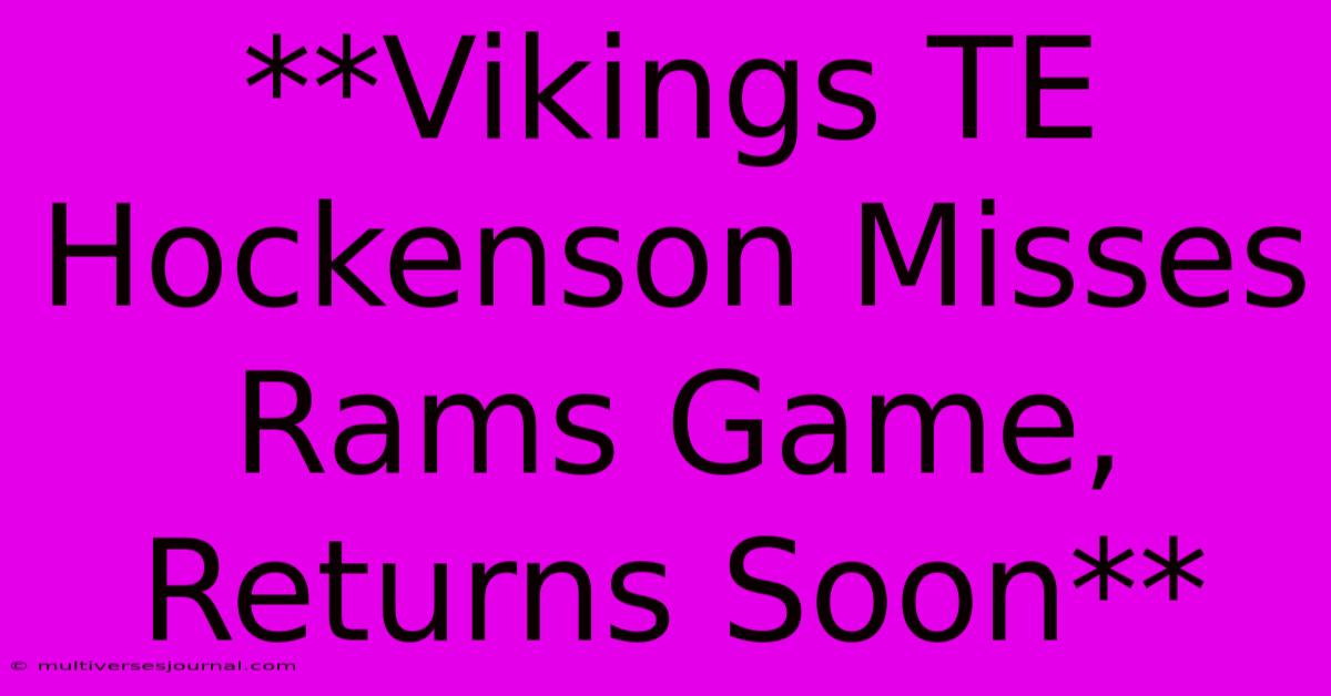 **Vikings TE Hockenson Misses Rams Game, Returns Soon**