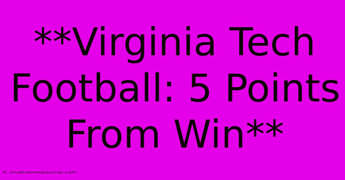 **Virginia Tech Football: 5 Points From Win**