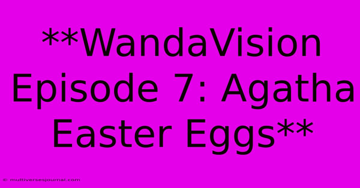 **WandaVision Episode 7: Agatha Easter Eggs** 