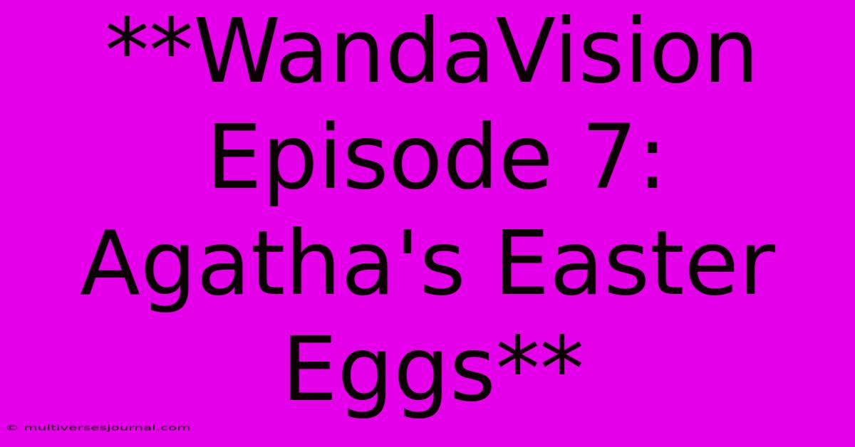 **WandaVision Episode 7: Agatha's Easter Eggs**