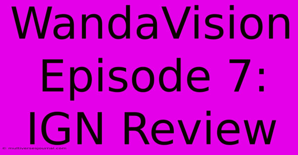 WandaVision Episode 7: IGN Review