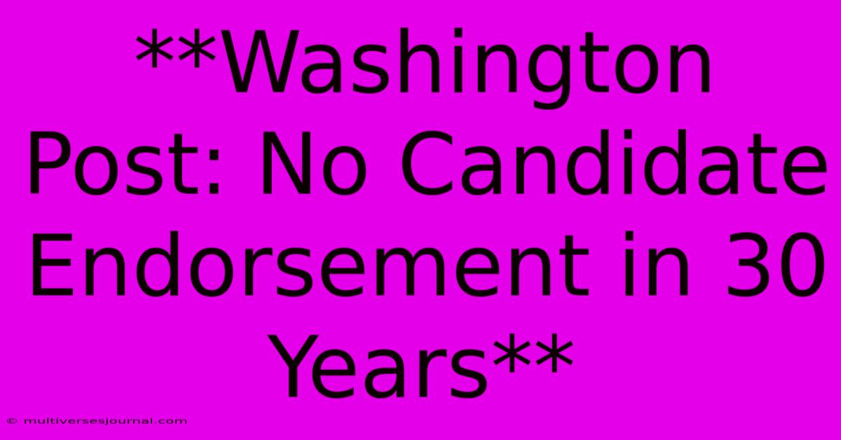 **Washington Post: No Candidate Endorsement In 30 Years**