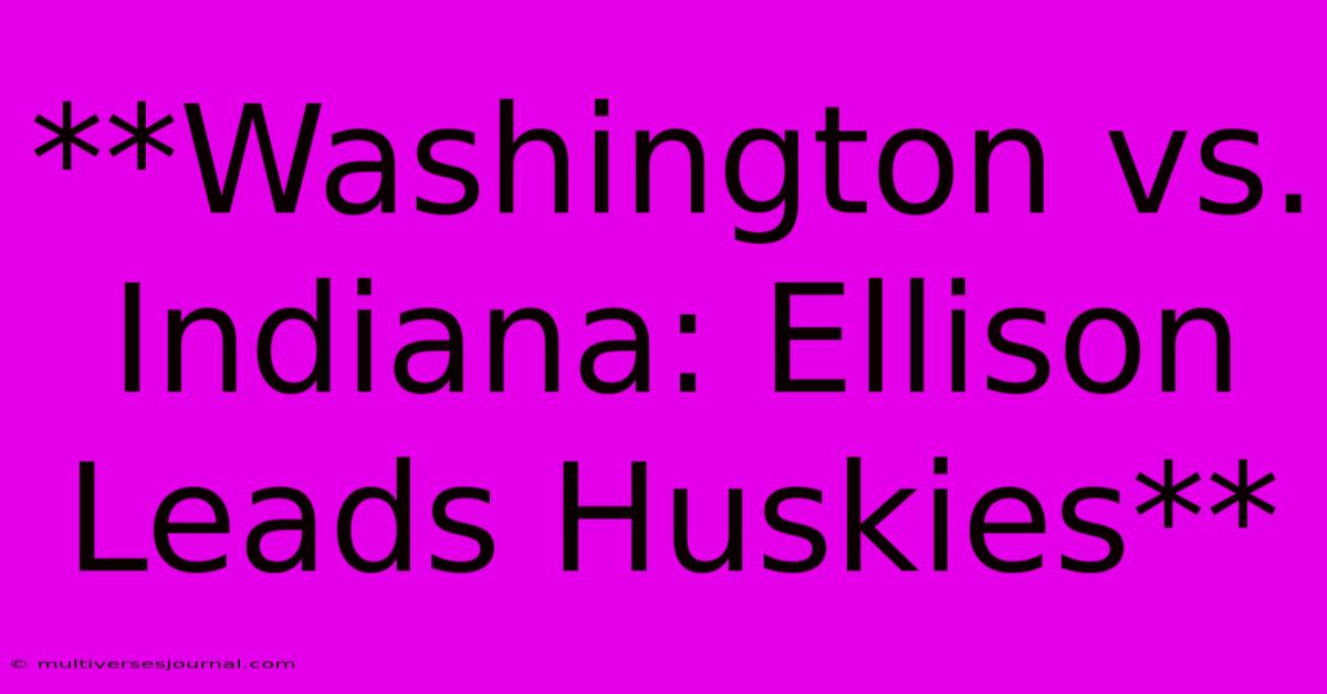 **Washington Vs. Indiana: Ellison Leads Huskies**