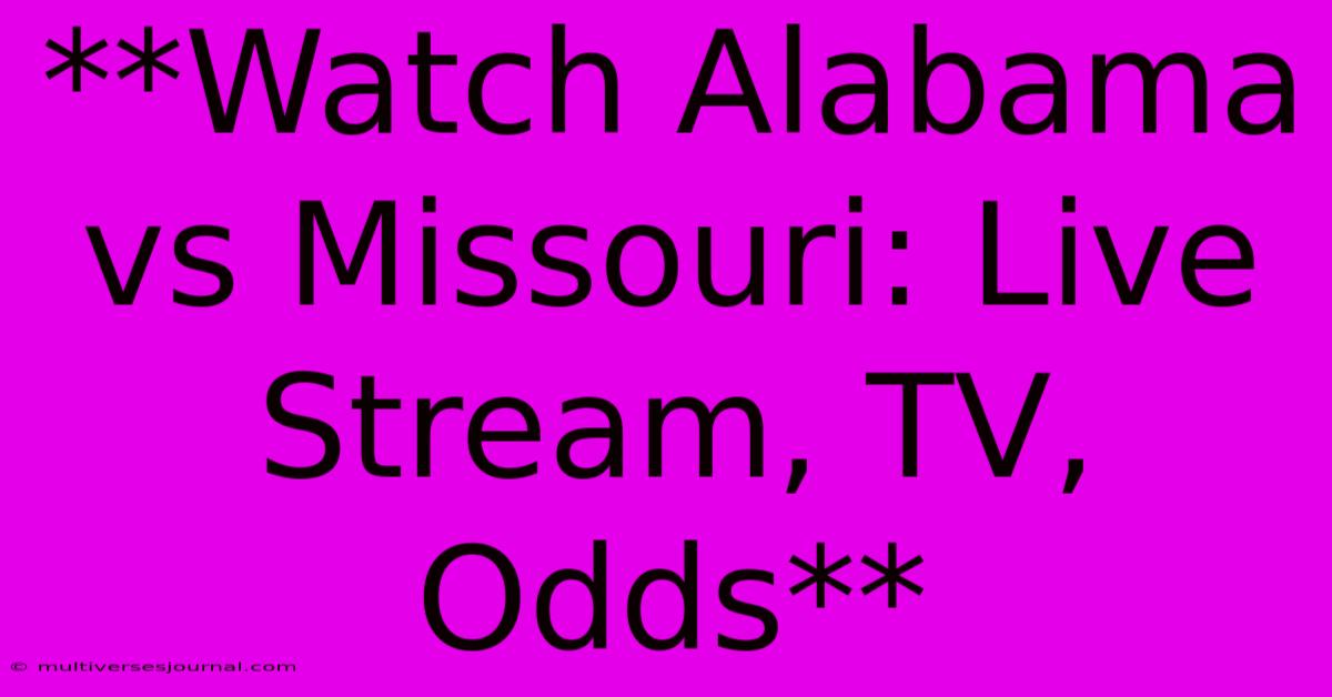 **Watch Alabama Vs Missouri: Live Stream, TV, Odds**