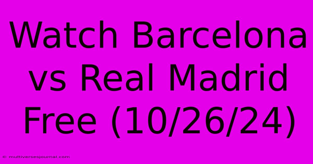 Watch Barcelona Vs Real Madrid Free (10/26/24)