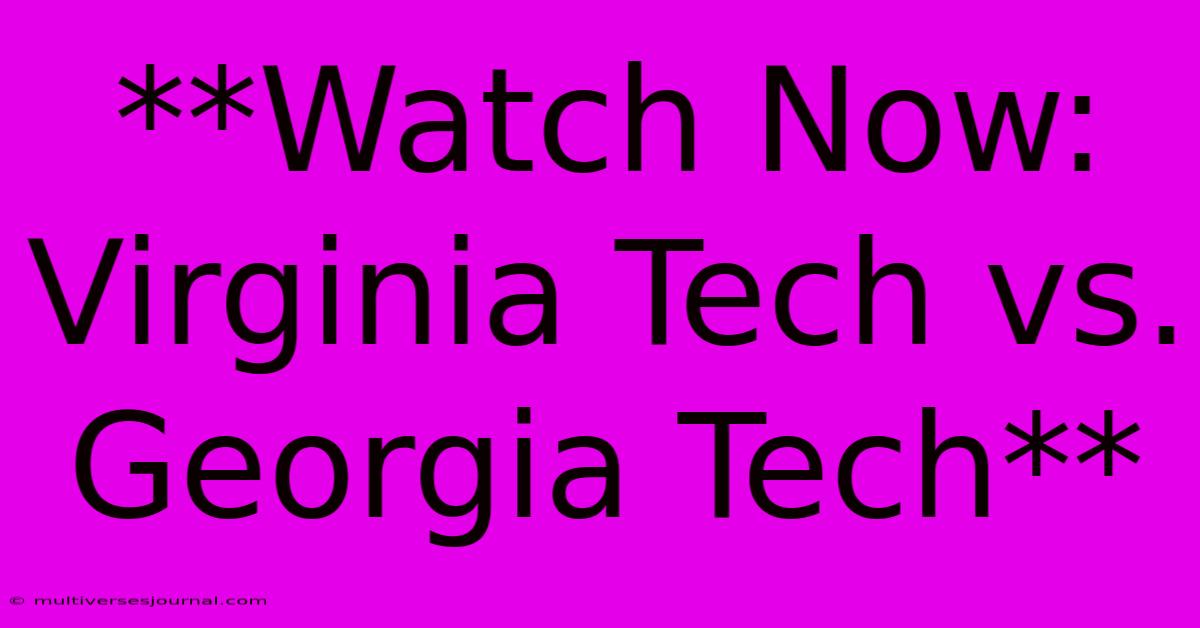 **Watch Now: Virginia Tech Vs. Georgia Tech**