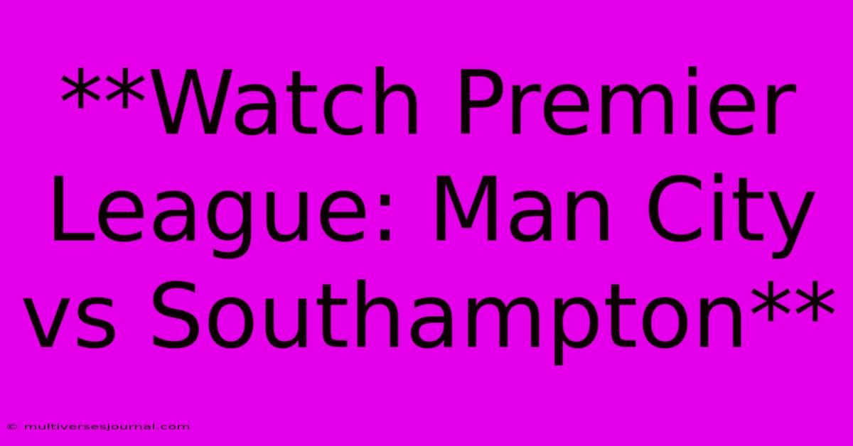 **Watch Premier League: Man City Vs Southampton**