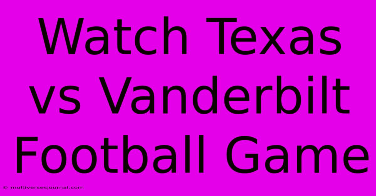 Watch Texas Vs Vanderbilt Football Game