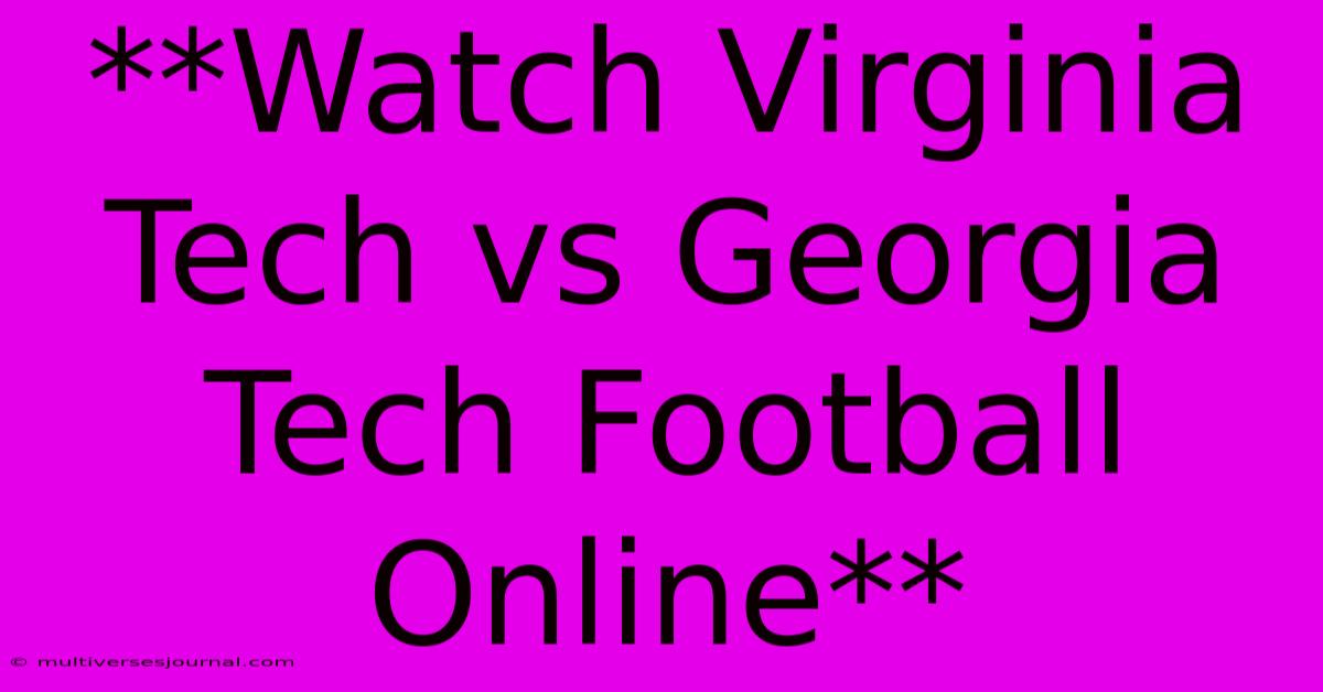 **Watch Virginia Tech Vs Georgia Tech Football Online**