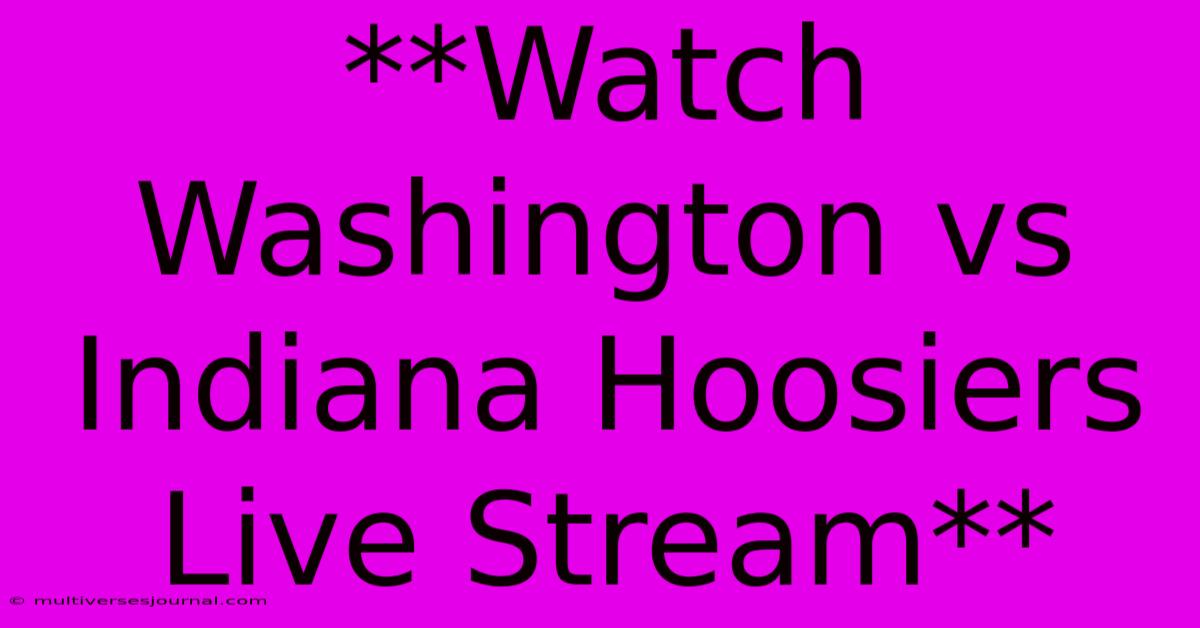 **Watch Washington Vs Indiana Hoosiers Live Stream**