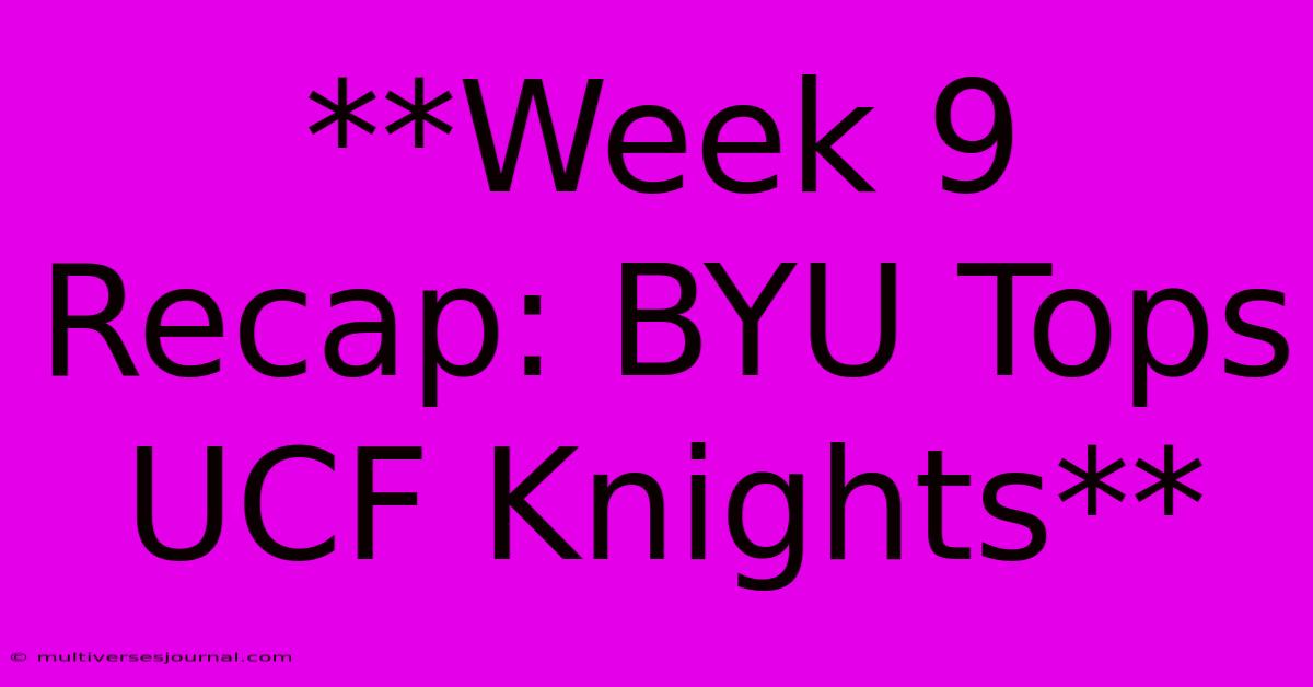 **Week 9 Recap: BYU Tops UCF Knights**