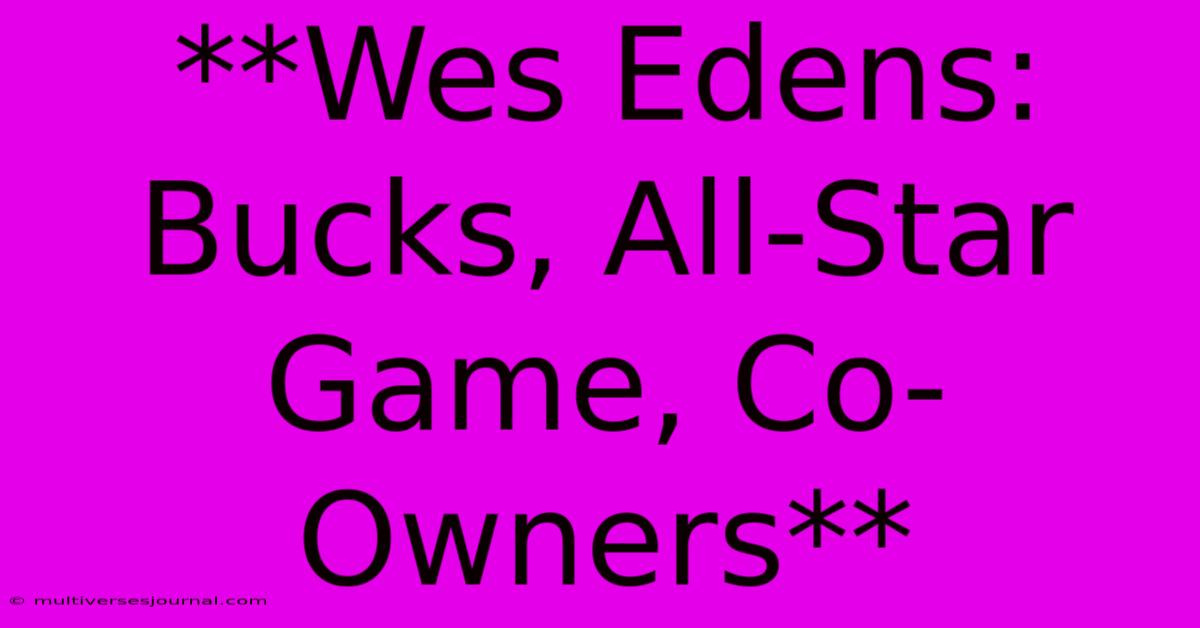 **Wes Edens: Bucks, All-Star Game, Co-Owners**