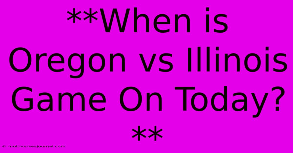 **When Is Oregon Vs Illinois Game On Today?**