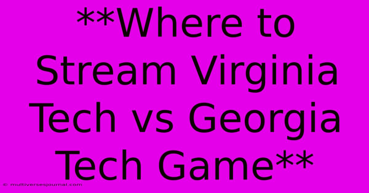 **Where To Stream Virginia Tech Vs Georgia Tech Game**