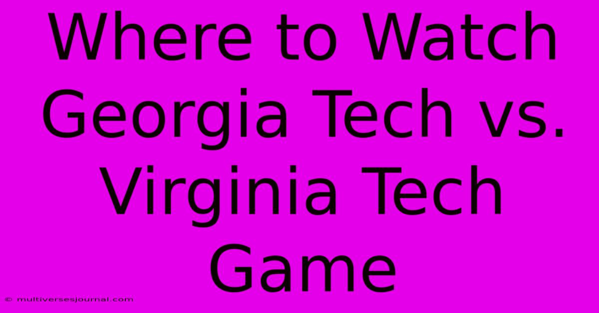 Where To Watch Georgia Tech Vs. Virginia Tech Game