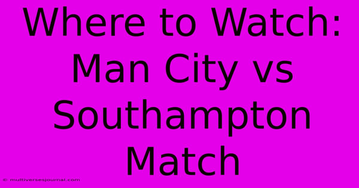 Where To Watch: Man City Vs Southampton Match 