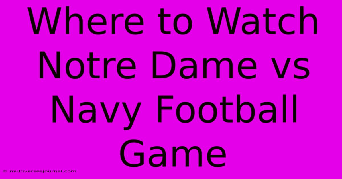 Where To Watch Notre Dame Vs Navy Football Game 