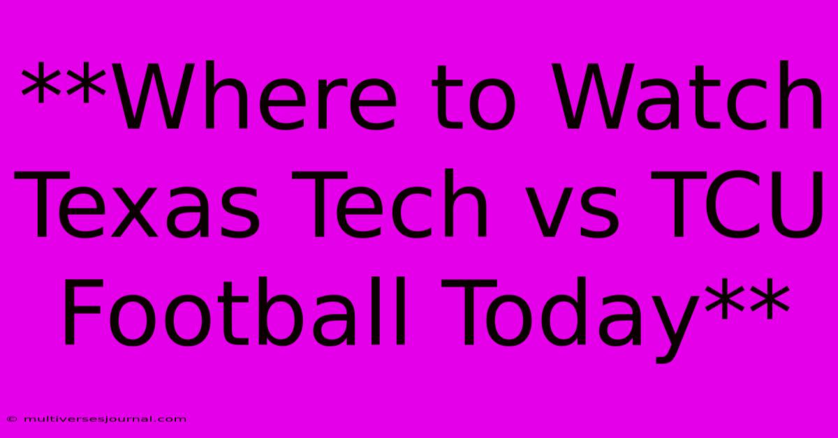 **Where To Watch Texas Tech Vs TCU Football Today** 