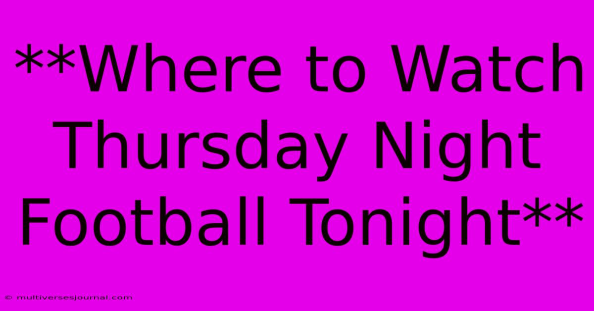 **Where To Watch Thursday Night Football Tonight** 