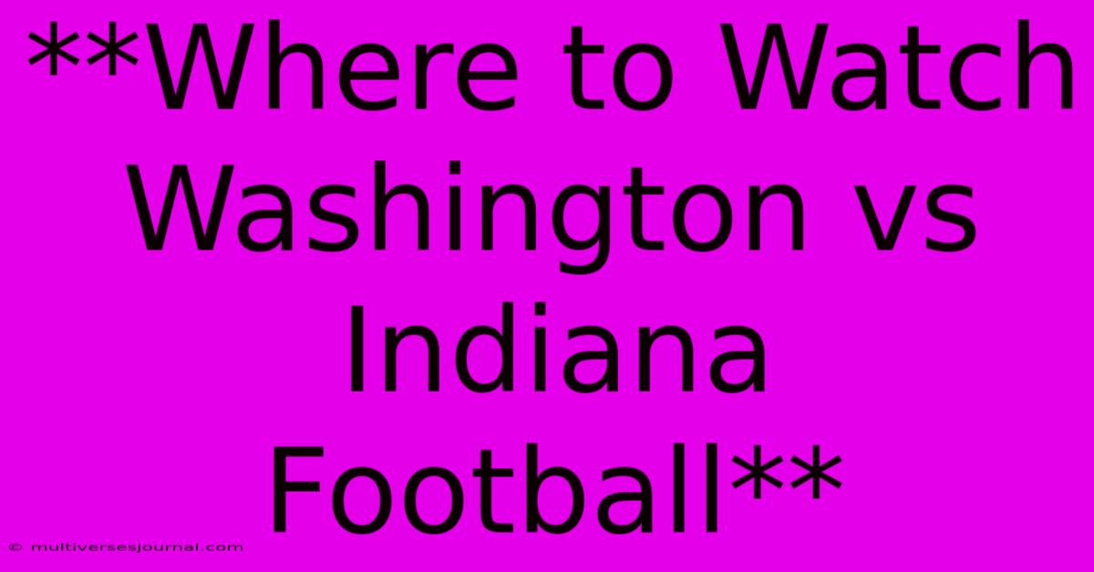 **Where To Watch Washington Vs Indiana Football**