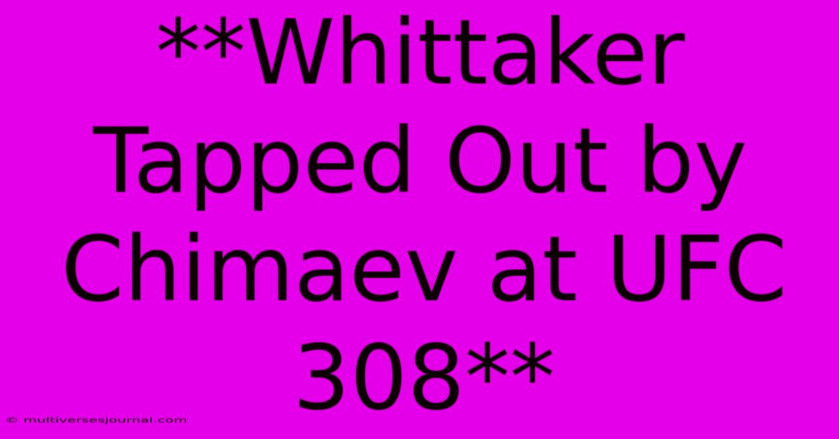 **Whittaker Tapped Out By Chimaev At UFC 308** 