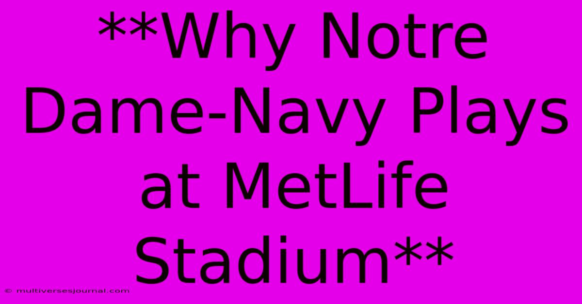 **Why Notre Dame-Navy Plays At MetLife Stadium**