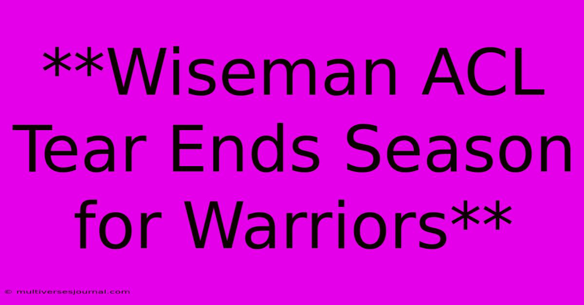 **Wiseman ACL Tear Ends Season For Warriors**