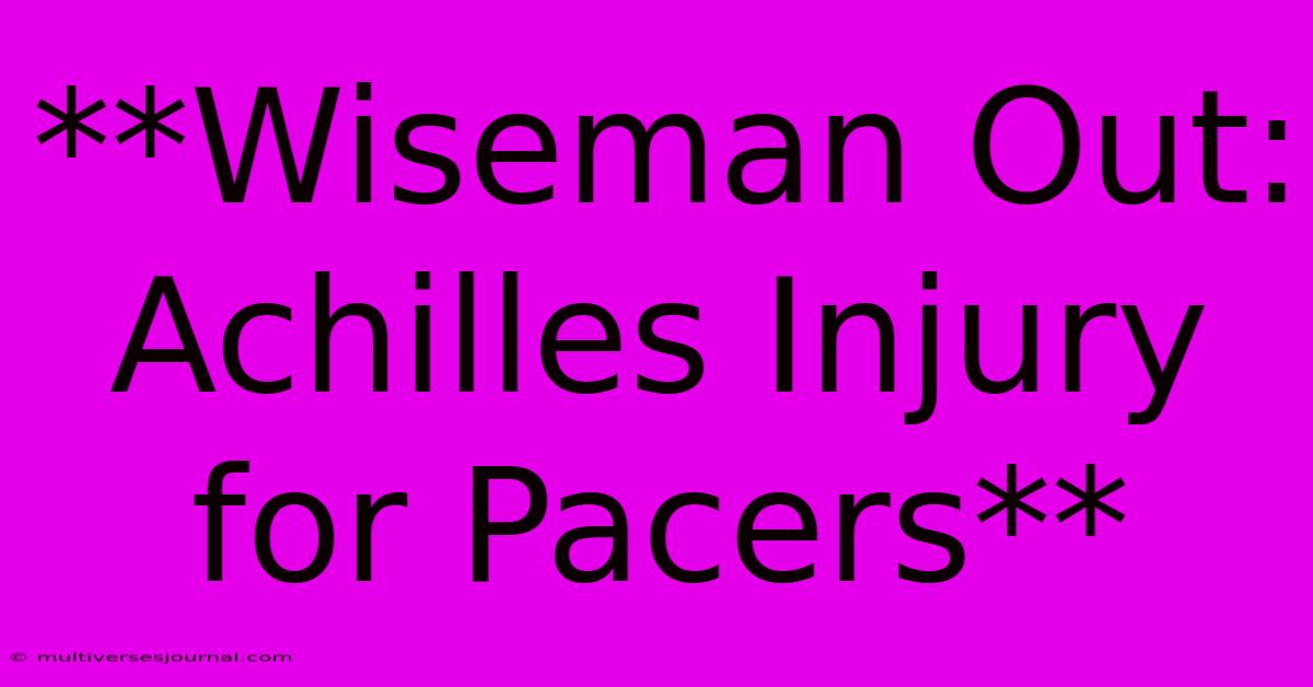 **Wiseman Out: Achilles Injury For Pacers** 