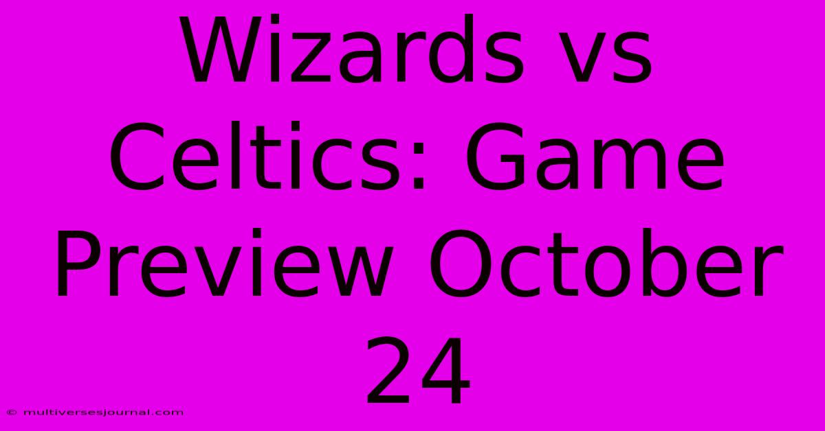 Wizards Vs Celtics: Game Preview October 24