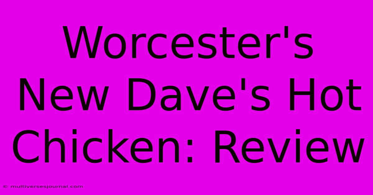 Worcester's New Dave's Hot Chicken: Review