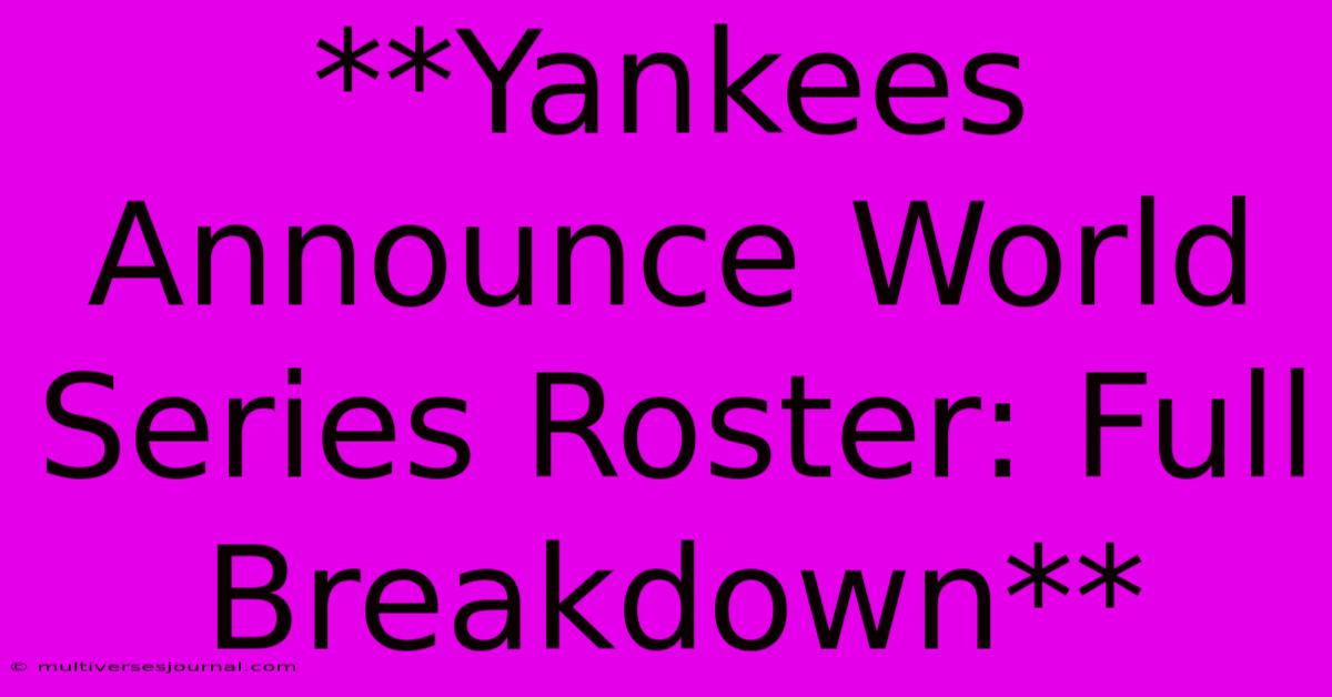 **Yankees Announce World Series Roster: Full Breakdown** 